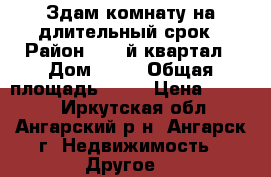 Здам комнату на длительный срок › Район ­ 82-й квартал › Дом ­ 19 › Общая площадь ­ 18 › Цена ­ 5 000 - Иркутская обл., Ангарский р-н, Ангарск г. Недвижимость » Другое   